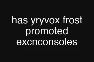 has yryvox frost promoted excnconsoles
