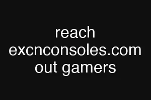 reach excnconsoles.com out gamers